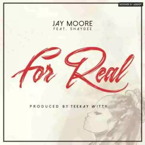Jay Moore - For Real Ft. Shaydee